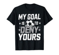 My Goal Is To Deny Yours Soccer Goalie T-Shirt - Novelty Apparel Unisex - T-Shirt, Sweatshirt, Hoodie