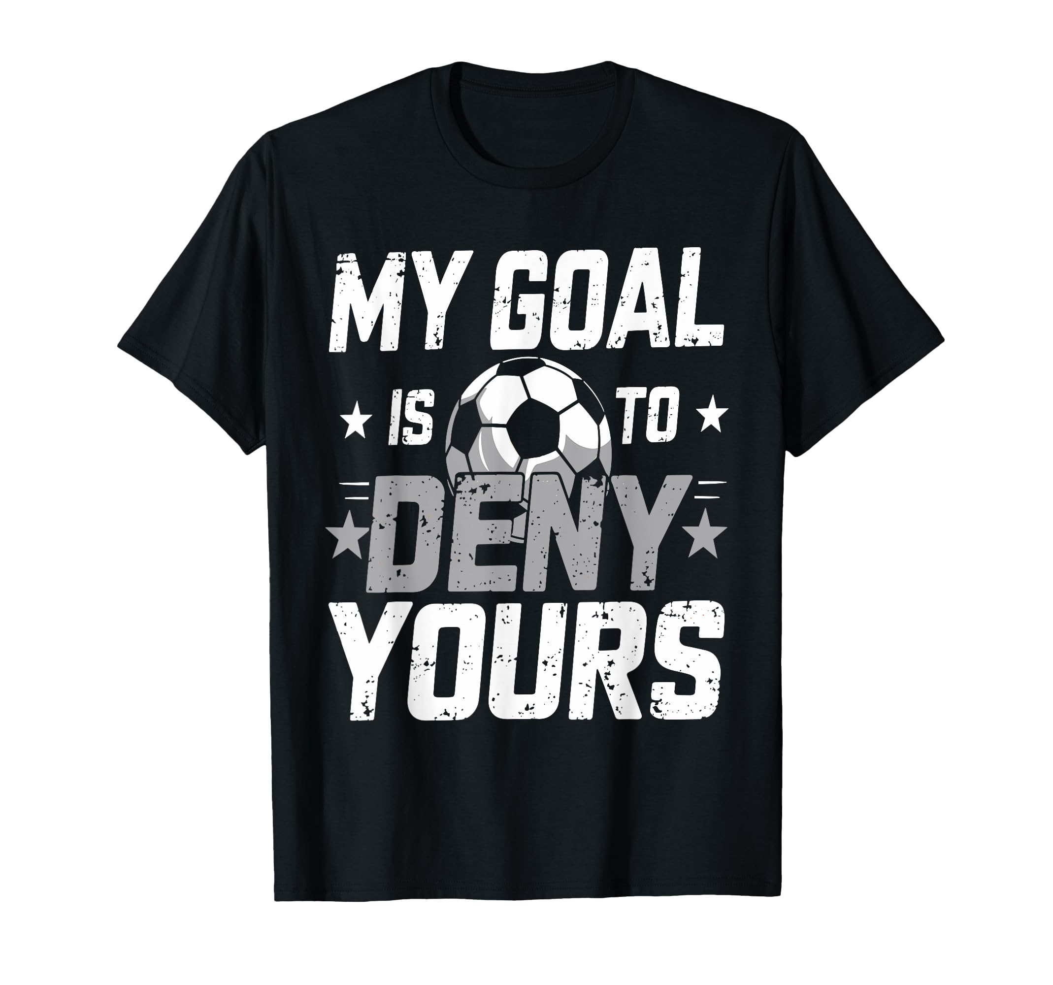 My Goal Is To Deny Yours Soccer Goalie T-Shirt - Novelty Apparel Unisex - T-Shirt, Sweatshirt, Hoodie