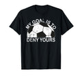 My Goal Is To Deny Yours Goalkeeper T-Shirt - Fun Novelty Design Men Women - T-Shirt, Sweatshirt, Hoodie