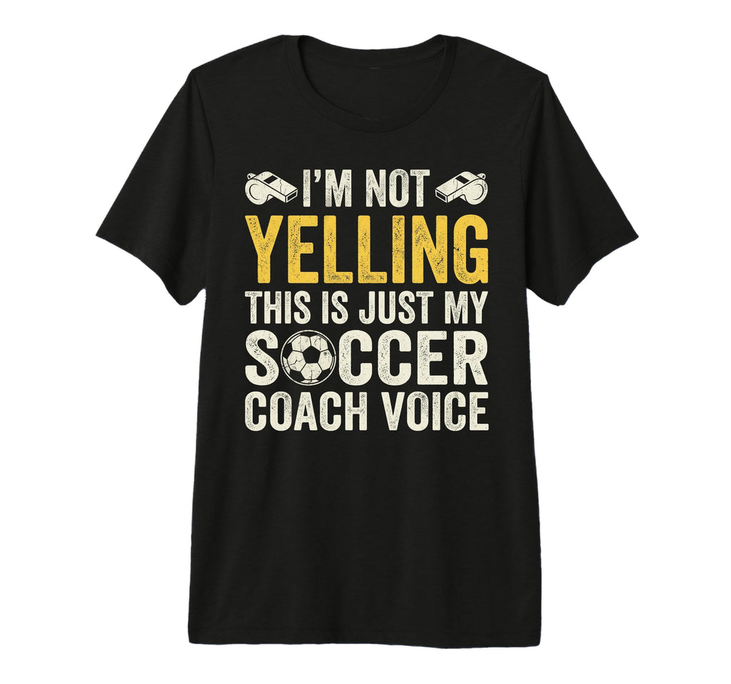 Im Not Yelling My Soccer Coach Voice T-Shirt - Trendy Graphic Men Women - T-Shirt, Sweatshirt, Hoodie