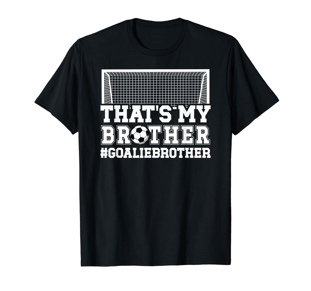 Proud Soccer Goalie Brother Soccer T-Shirt - Fun Novelty Design Unisex - T-Shirt, Sweatshirt, Hoodie