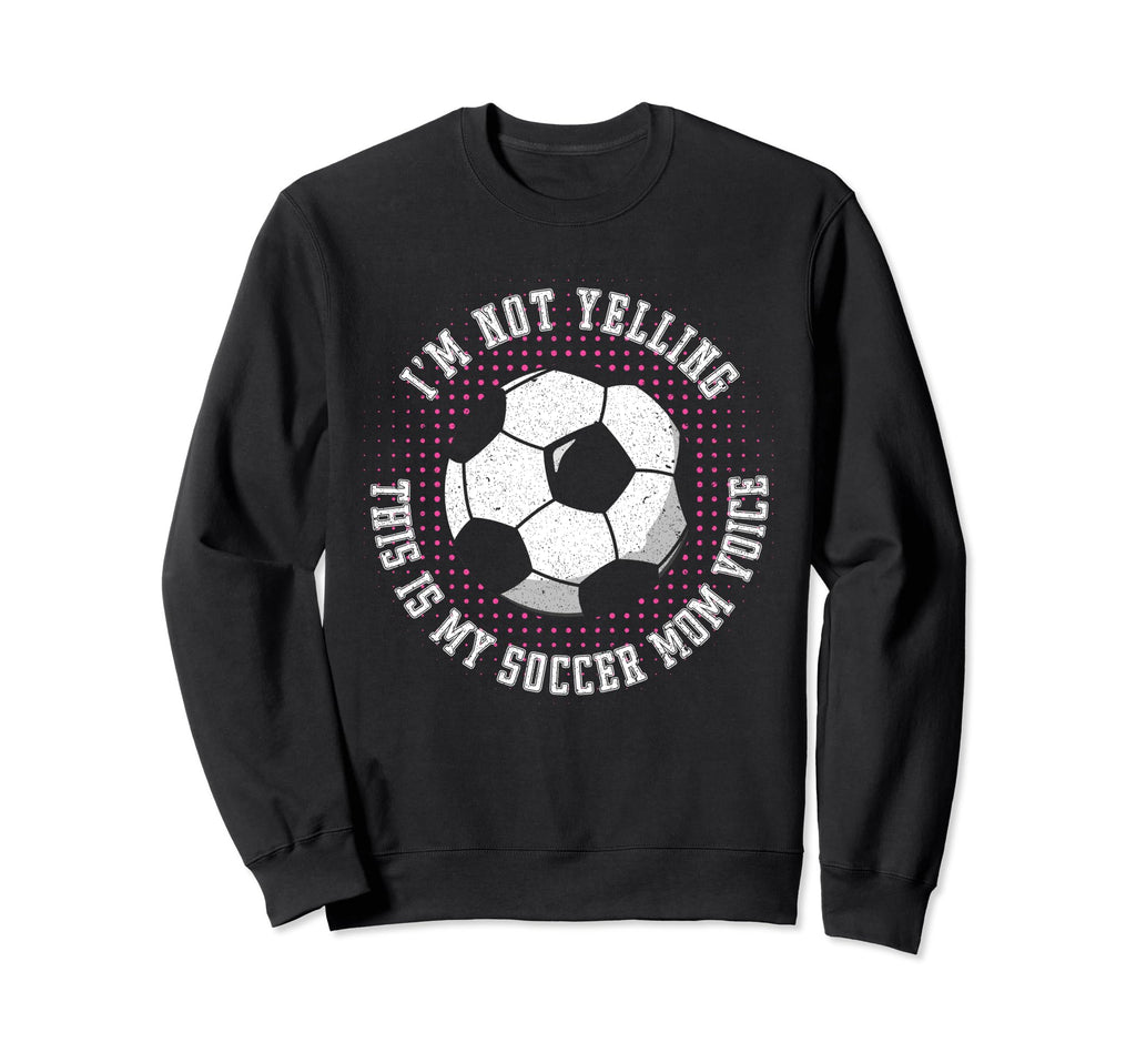 Im Not Yelling This Is My Soccer Sweatshirt - Custom Art Print Men Women - T-Shirt, Sweatshirt, Hoodie
