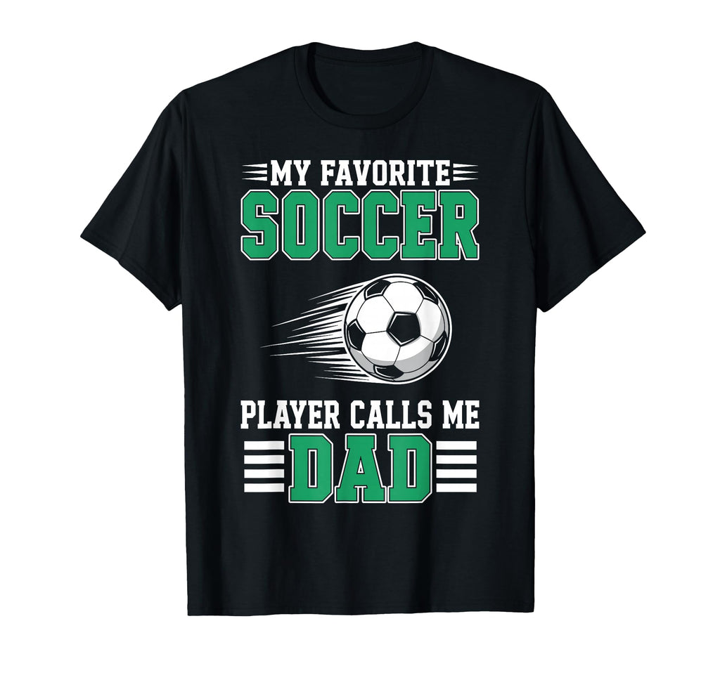 My Favorite Soccer Player Calls Me Dad T-Shirt - Novelty Apparel for Adults - T-Shirt, Sweatshirt, Hoodie