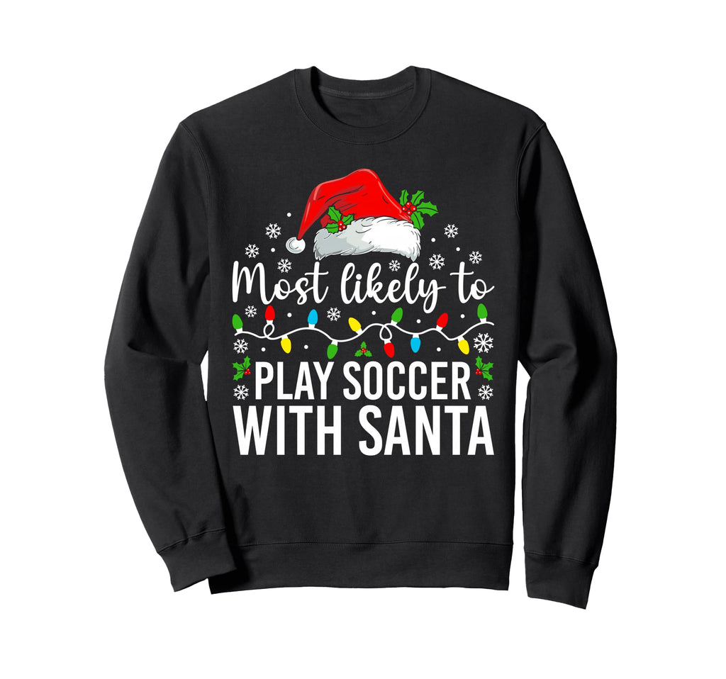 Most Likely To Play Soccer Santa Family Sweatshirt - Novelty Apparel Unisex - T-Shirt, Sweatshirt, Hoodie
