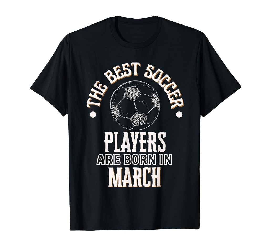 Best Soccer Players Are Born March T-Shirt - Novelty Apparel Unisex - T-Shirt, Sweatshirt, Hoodie