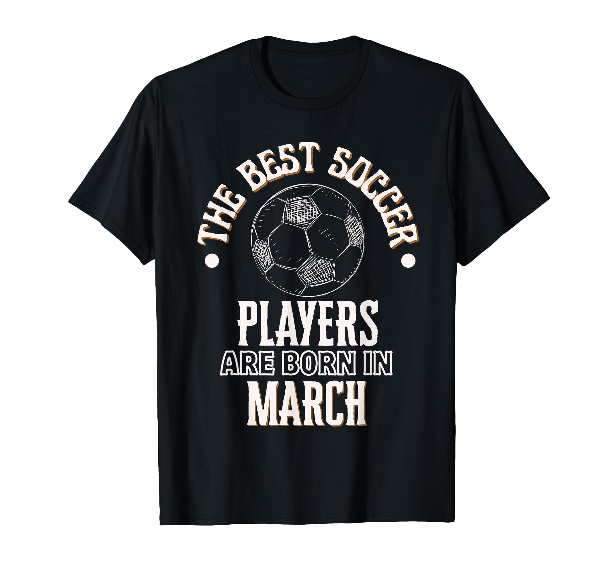 Best Soccer Players Are Born March T-Shirt - Novelty Apparel Unisex - T-Shirt, Sweatshirt, Hoodie
