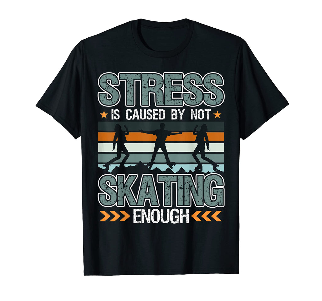 Stress Is Caused Not Skating T-Shirt - Fun Novelty Design for Adults - T-Shirt, Sweatshirt, Hoodie
