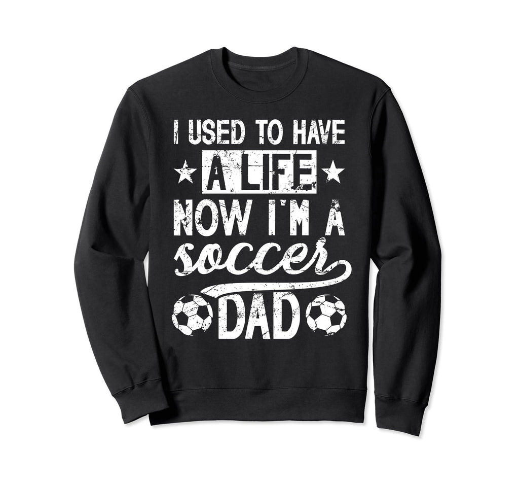 Now Im Soccer Dad Soccer Player Father Sweatshirt - Streetwear Style Unisex - T-Shirt, Sweatshirt, Hoodie