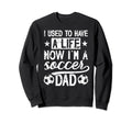 Now Im Soccer Dad Soccer Player Father Sweatshirt - Streetwear Style Unisex - T-Shirt, Sweatshirt, Hoodie