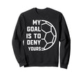 My Goal Is To Deny Yours Soccer Sweatshirt - Aesthetic Graphic Unisex - T-Shirt, Sweatshirt, Hoodie