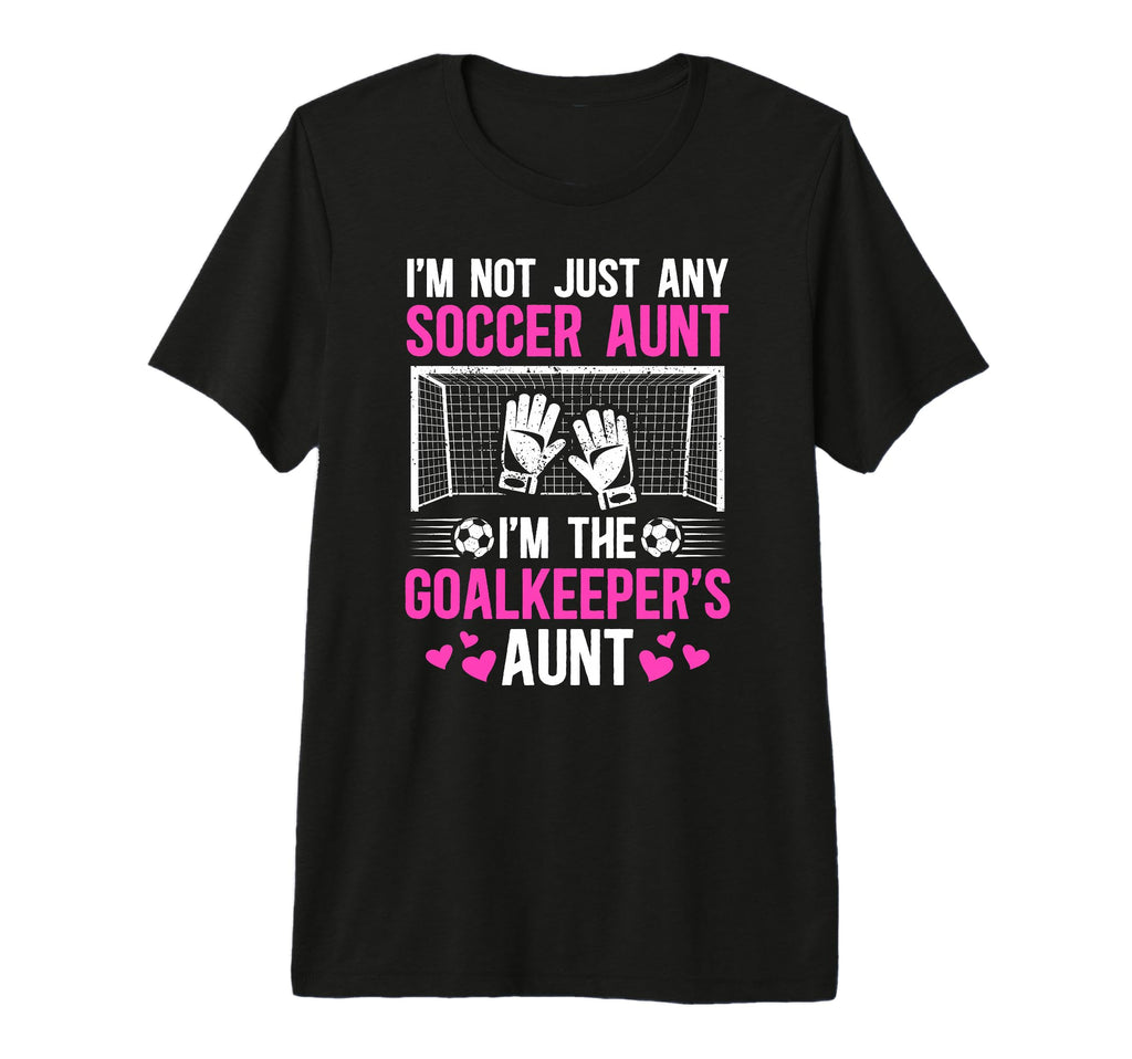 Im Soccer Goalkeeper Aunt Soccer Goalie T-Shirt - Custom Art Print Unisex - T-Shirt, Sweatshirt, Hoodie