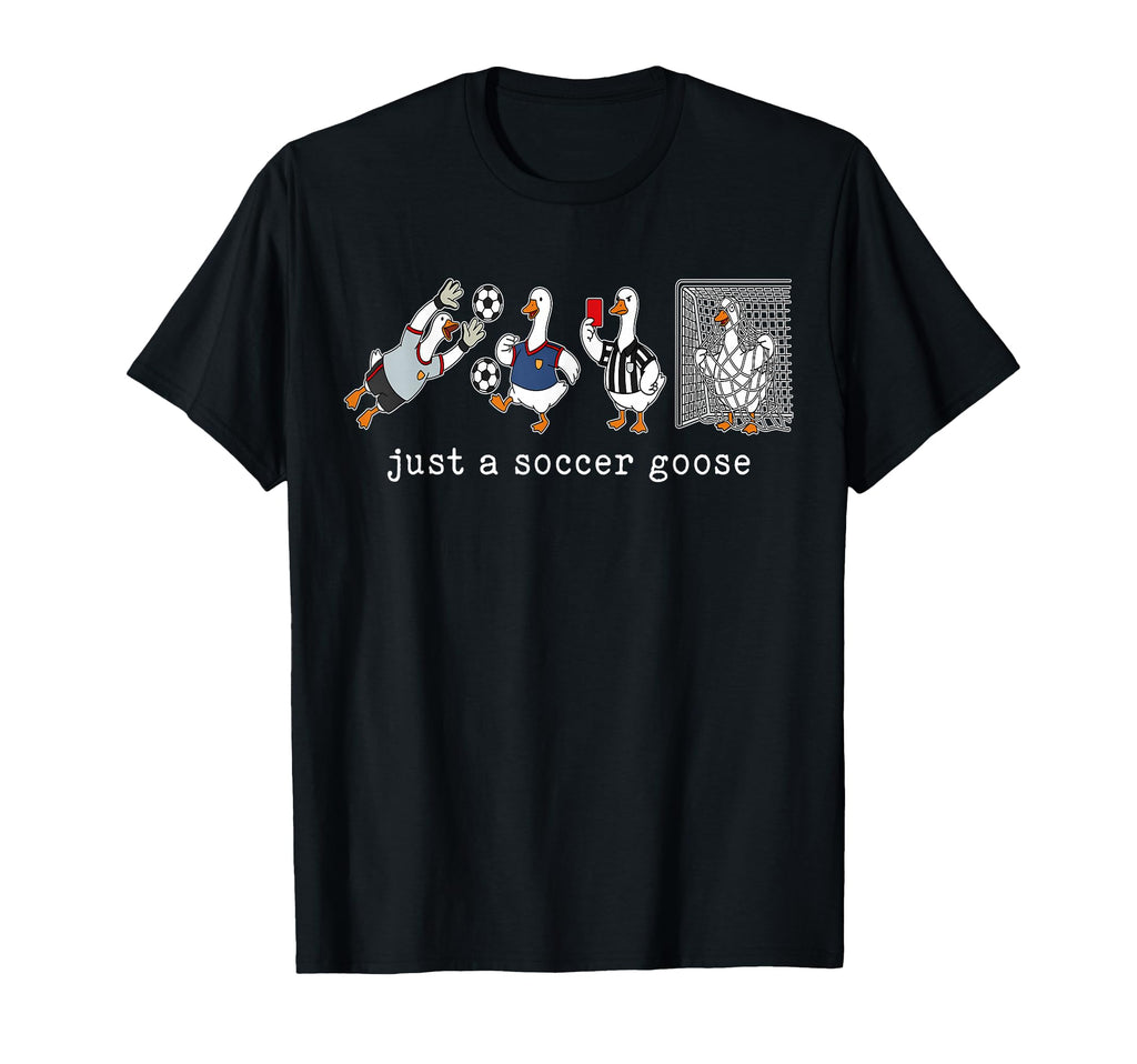 Just Soccer Goose Funny Goose Soccer T-Shirt - Custom Art Print Men Women - T-Shirt, Sweatshirt, Hoodie