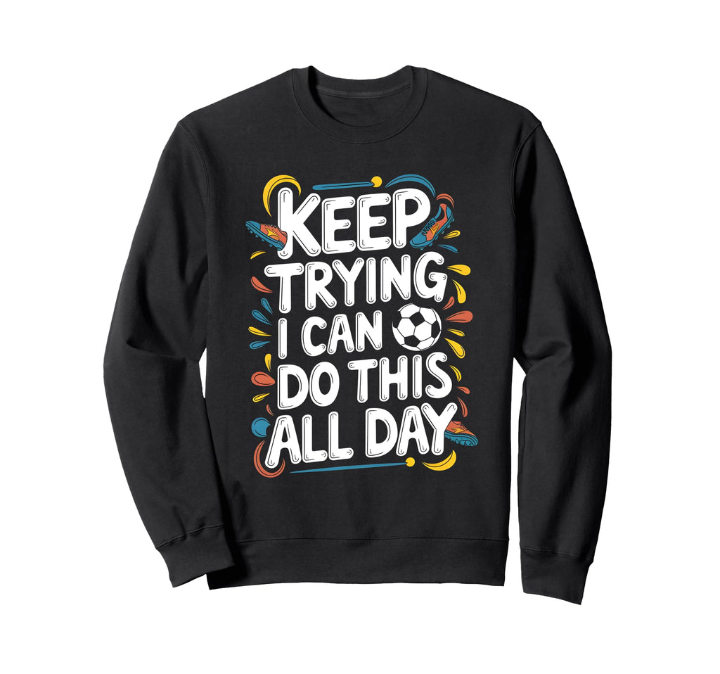 Keep Trying I Can Do This All Sweatshirt - Casual Everyday Wear for Adults - T-Shirt, Sweatshirt, Hoodie