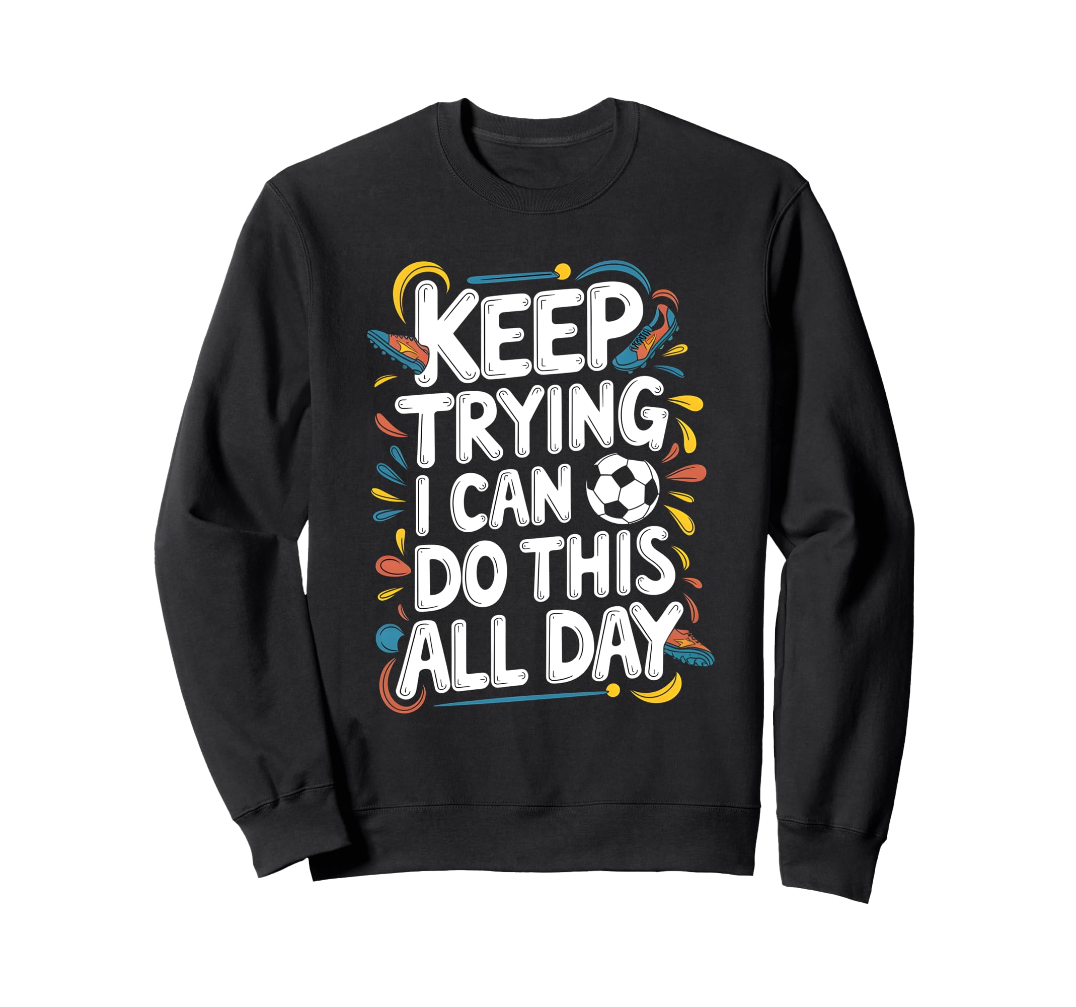Keep Trying I Can Do This All Sweatshirt - Casual Everyday Wear for Adults - T-Shirt, Sweatshirt, Hoodie