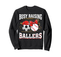 Busy Raising Ballers Soccer Sweatshirt - Fun Novelty Design Men Women - T-Shirt, Sweatshirt, Hoodie
