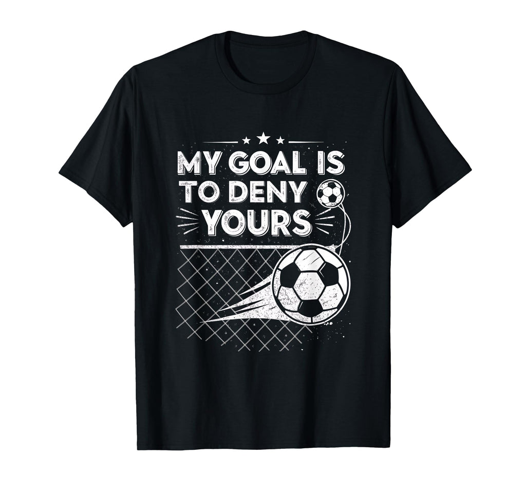 My Goal Is To Deny Yours Soccer T-Shirt - Custom Art Print for Adults - T-Shirt, Sweatshirt, Hoodie
