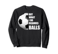 But What I Do Requires Balls Funny Sweatshirt - Unique Graphic Men Women - T-Shirt, Sweatshirt, Hoodie
