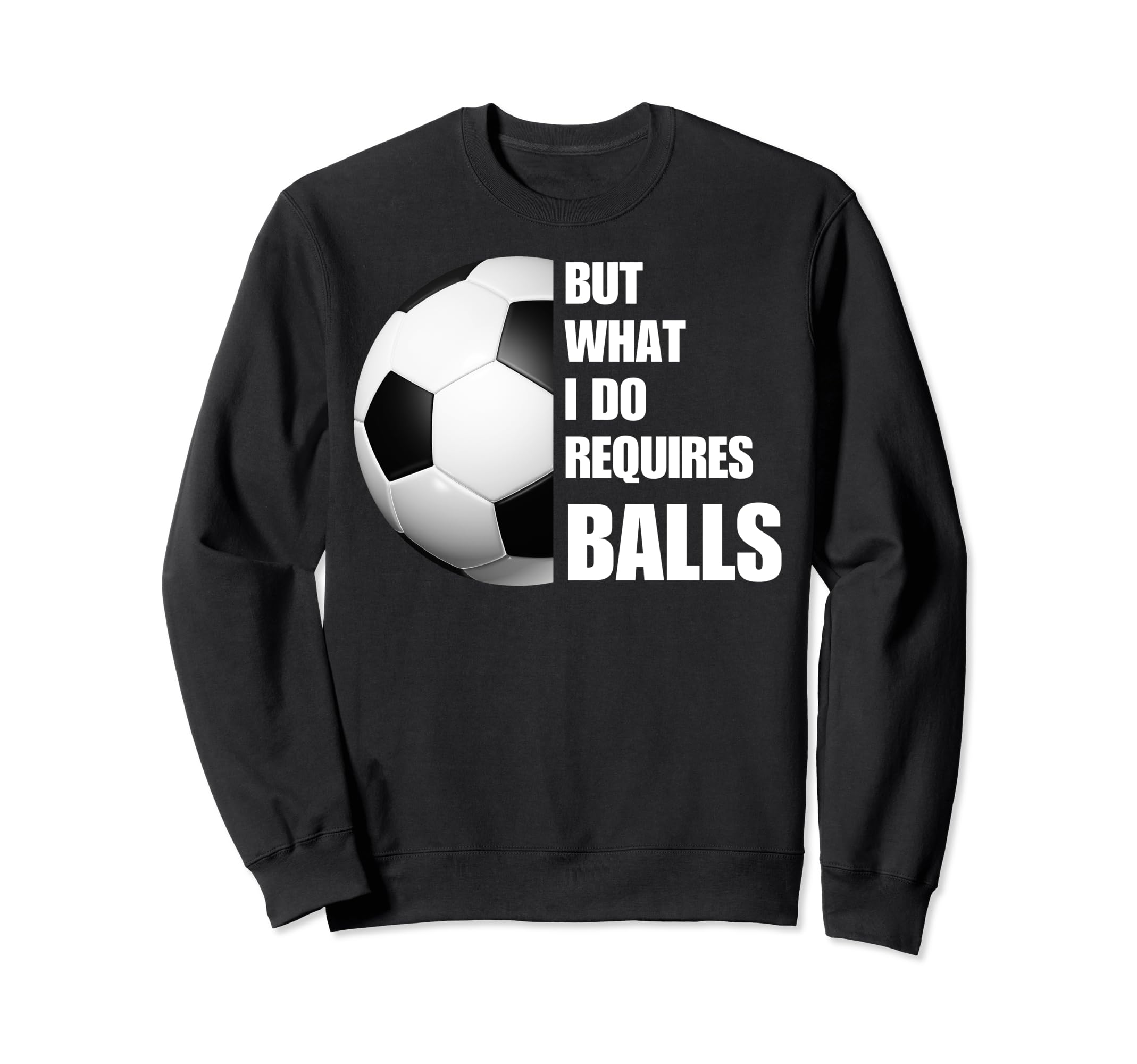 But What I Do Requires Balls Funny Sweatshirt - Unique Graphic Men Women - T-Shirt, Sweatshirt, Hoodie