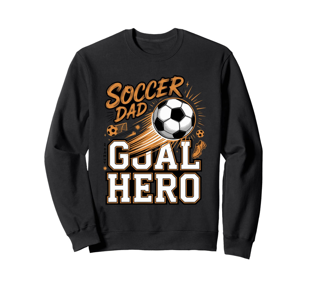 Soccer Dad Goal Hero Sideline Sweatshirt - Casual Everyday Wear Unisex - T-Shirt, Sweatshirt, Hoodie