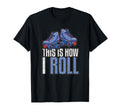 This Is How I Roll Roller Skating T-Shirt - Fun Novelty Design Unisex - T-Shirt, Sweatshirt, Hoodie