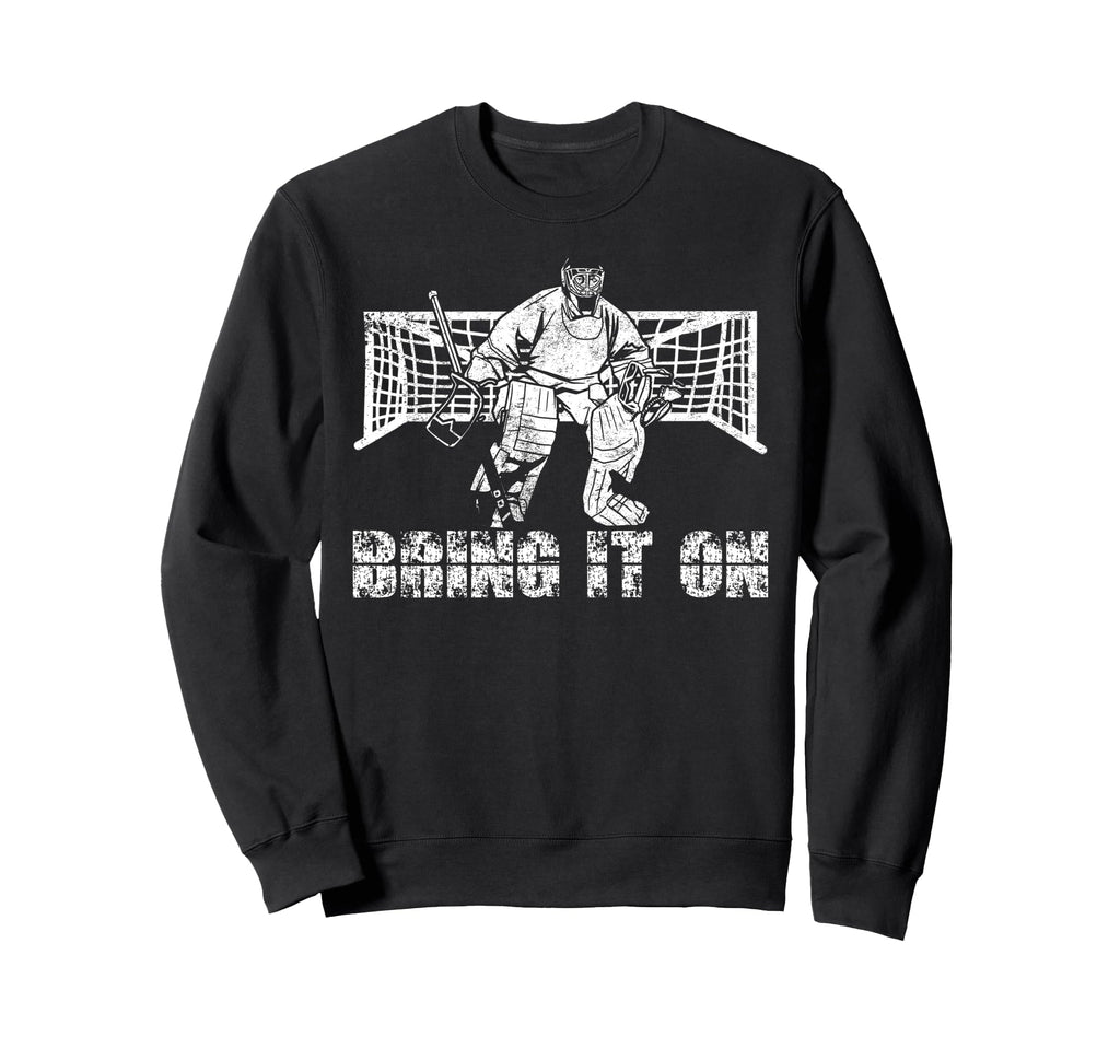 Ice Hockey Goalie Goalkeeper Bring It Sweatshirt - Streetwear Style Unisex - T-Shirt, Sweatshirt, Hoodie