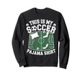 This Is My Soccer Pajama Players Sweatshirt - Graphic Print for Adults - T-Shirt, Sweatshirt, Hoodie