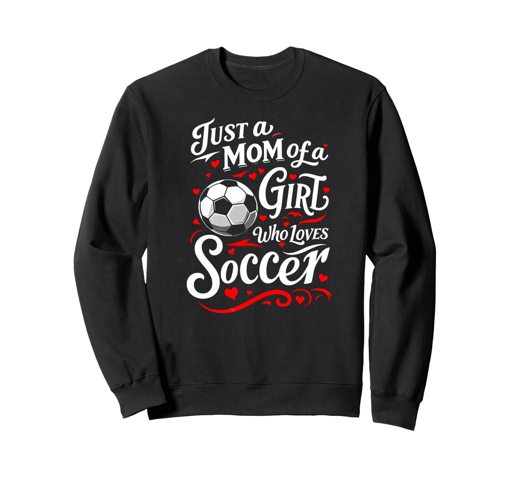Soccer Mom Just Mom Who Loves Soccer Sweatshirt - Trendy Graphic Men Women - T-Shirt, Sweatshirt, Hoodie