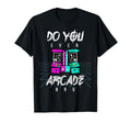 Arcade Shirts Do You Even Arcade Bro T-Shirt - Aesthetic Graphic Men Women - T-Shirt, Sweatshirt, Hoodie