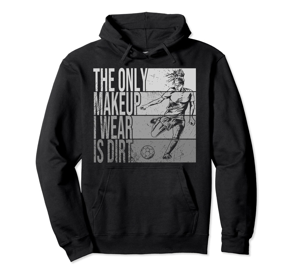 Only Makeup I Wear Is Dirt Soccer Player Hoodie - Graphic Print for Adults - T-Shirt, Sweatshirt, Hoodie