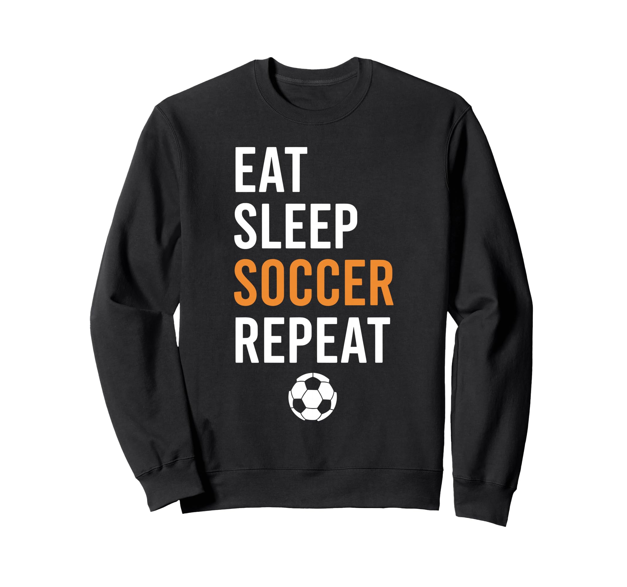 Eat Sleep Soccer Repeat Sweatshirt - Graphic Print Men Women - T-Shirt, Sweatshirt, Hoodie