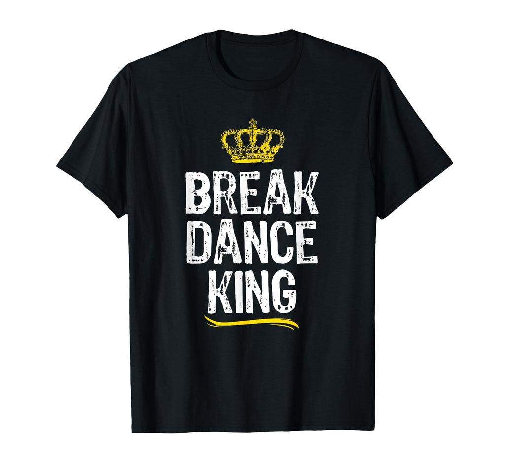 Breakdance King Break Dancing Dance T-Shirt - Fun Novelty Design Men Women - T-Shirt, Sweatshirt, Hoodie