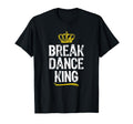 Breakdance King Break Dancing Dance T-Shirt - Fun Novelty Design Men Women - T-Shirt, Sweatshirt, Hoodie