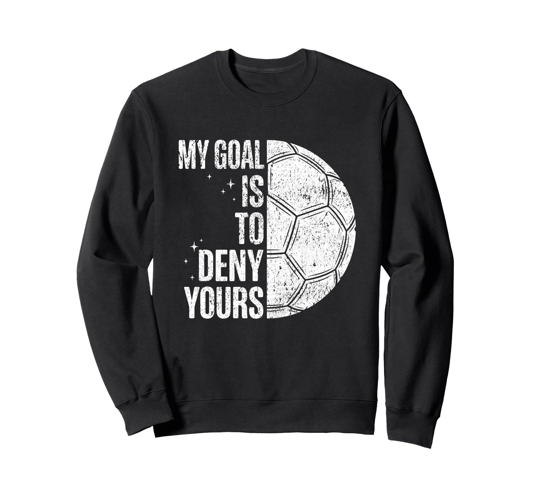 My Goal Is To Deny Yours Soccer Sweatshirt - Trendy Graphic for Adults - T-Shirt, Sweatshirt, Hoodie