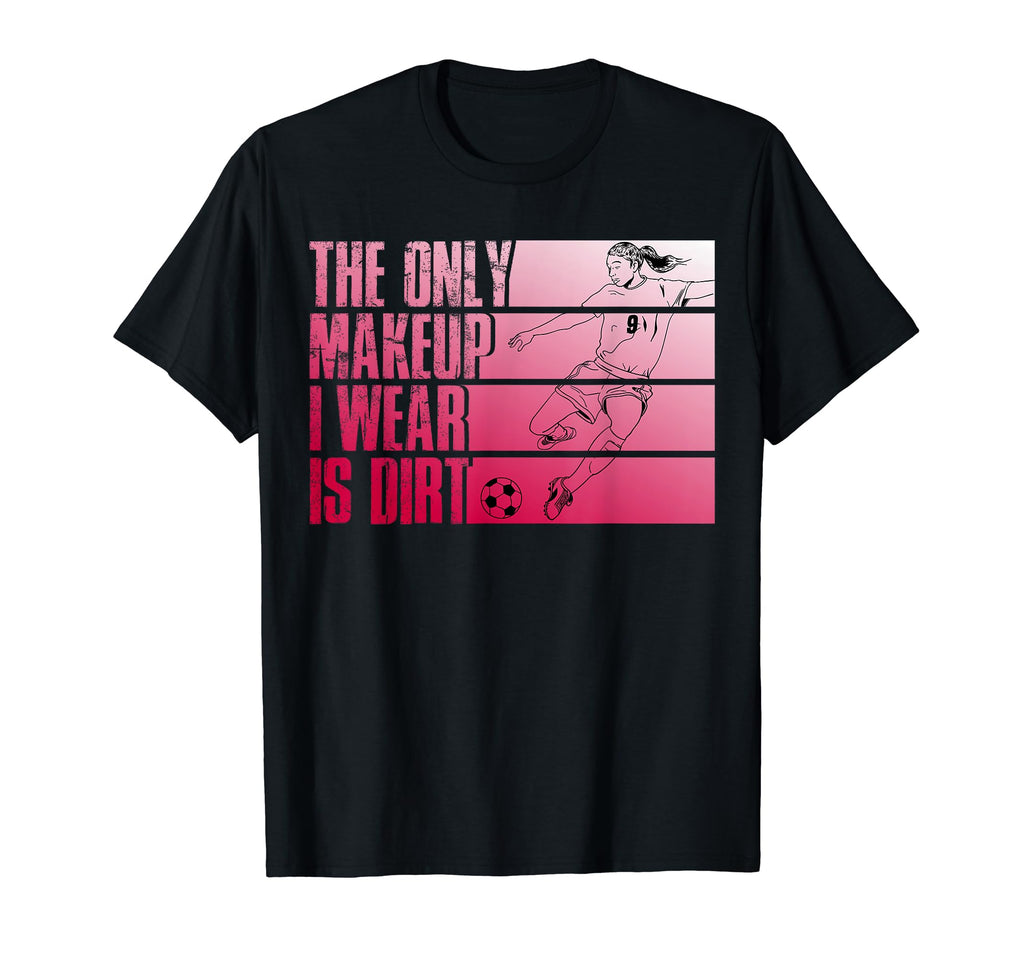 Only Makeup I Wear Is Dirt Soccer T-Shirt - Streetwear Style for Adults - T-Shirt, Sweatshirt, Hoodie