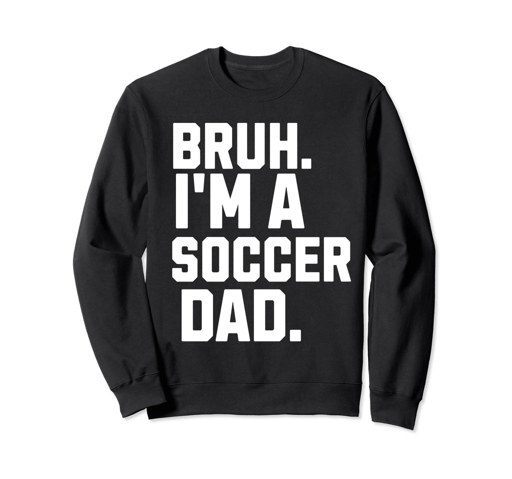 Sarcastic Bruh Soccer Dad Fan Gear Sweatshirt - Trendy Graphic Men Women - T-Shirt, Sweatshirt, Hoodie