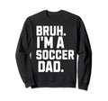 Sarcastic Bruh Soccer Dad Fan Gear Sweatshirt - Trendy Graphic Men Women - T-Shirt, Sweatshirt, Hoodie