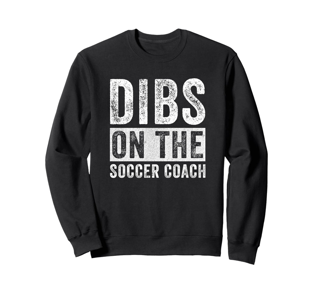 Dibs Soccer Coach Funny Wife Sweatshirt - Casual Everyday Wear Men Women - T-Shirt, Sweatshirt, Hoodie