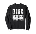 Dibs Soccer Coach Funny Wife Sweatshirt - Casual Everyday Wear Men Women - T-Shirt, Sweatshirt, Hoodie