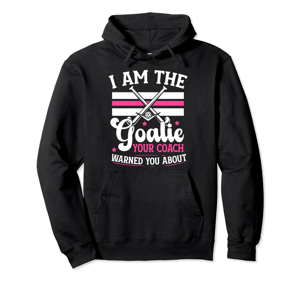 I Am Goalie Field Hockey Goalie Field Hoodie - Unique Graphic Men Women - T-Shirt, Sweatshirt, Hoodie