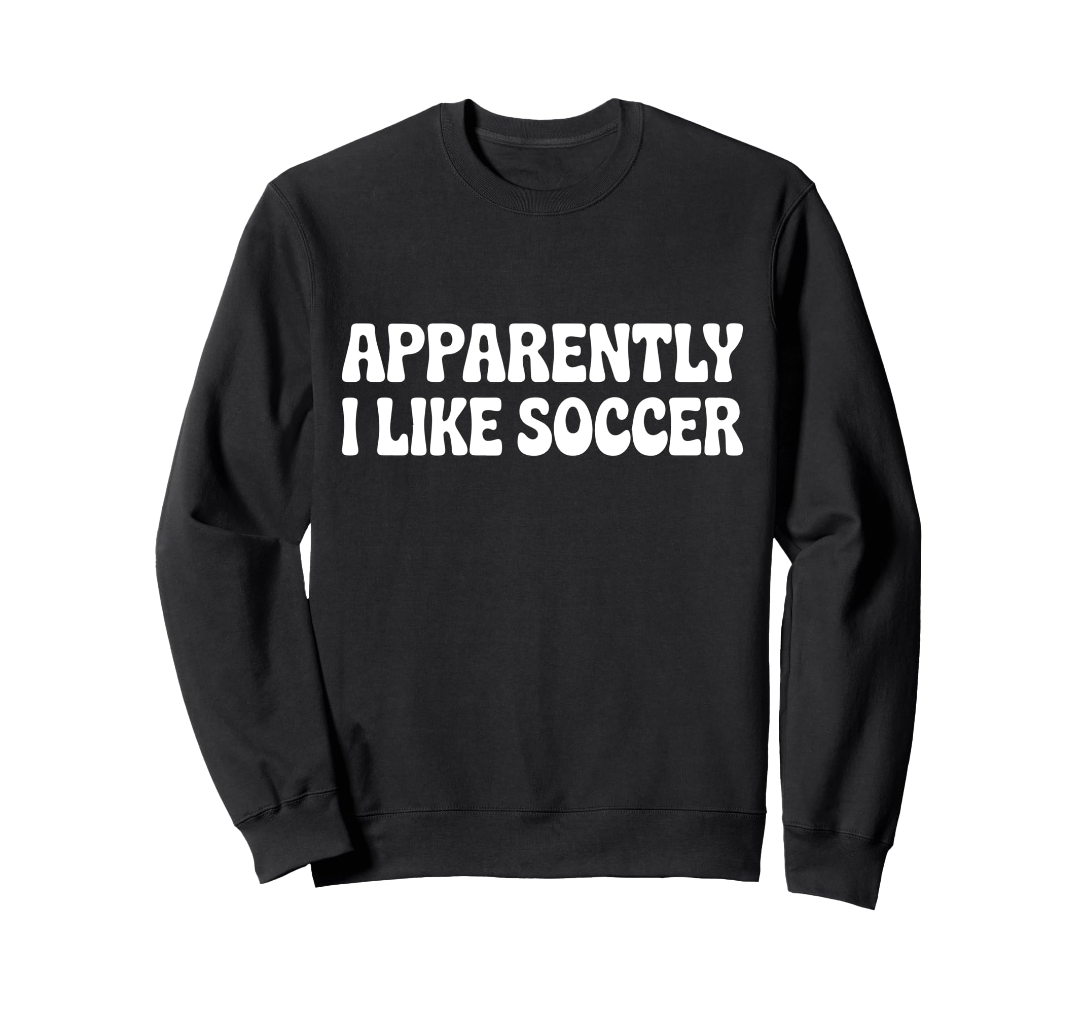 Apparently I Like Soccer Funny Sweatshirt - Unique Graphic for Adults - T-Shirt, Sweatshirt, Hoodie