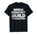 Weird Coaches Build Character Coach T-Shirt - Minimalist Print for Adults - T-Shirt, Sweatshirt, Hoodie