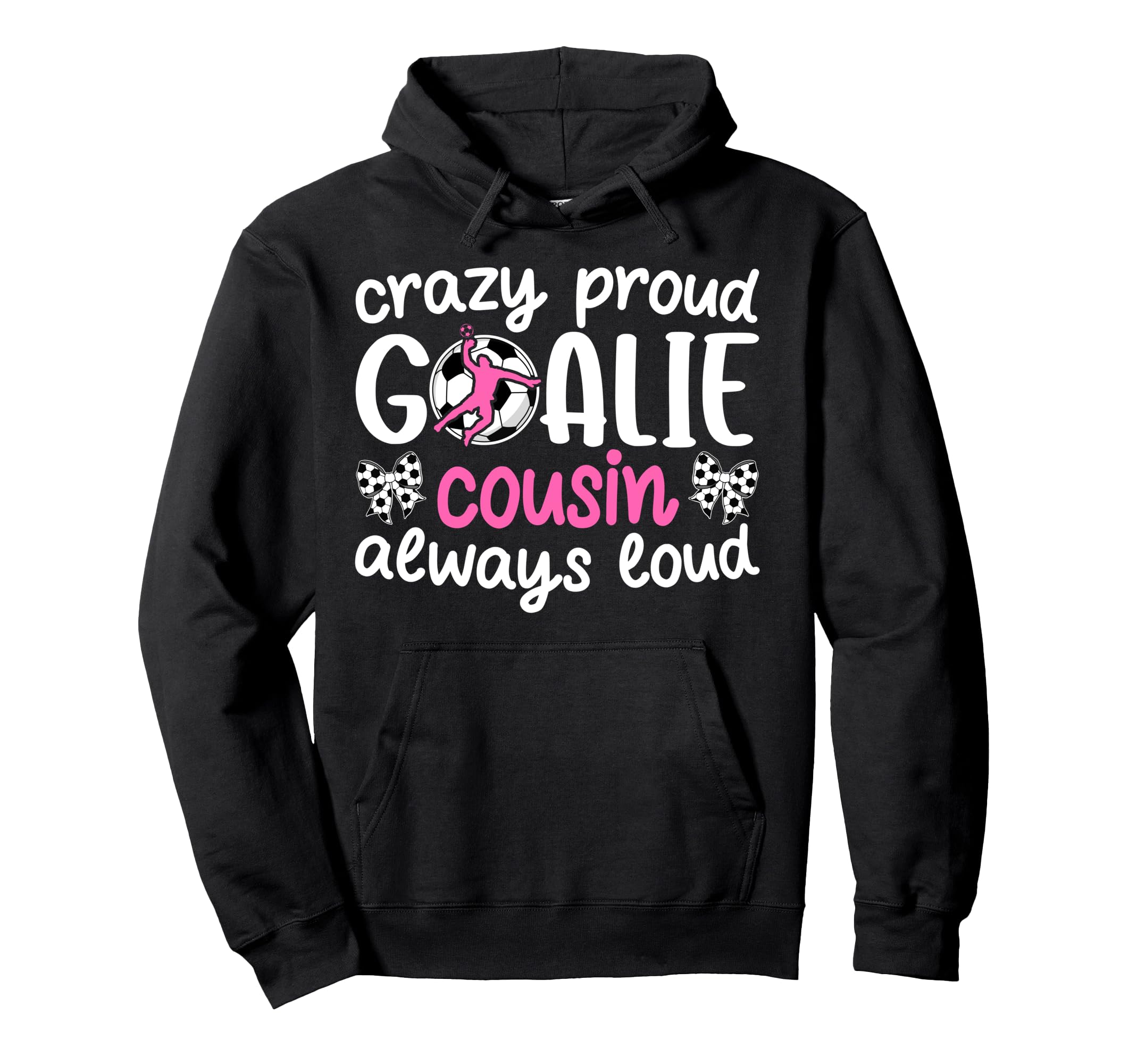Crazy Proud Soccer Goalie Cousin Hoodie - Aesthetic Graphic for Adults - T-Shirt, Sweatshirt, Hoodie