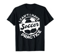I Cant I Have Soccer Practice Soccer T-Shirt - Casual Everyday Wear Unisex - T-Shirt, Sweatshirt, Hoodie