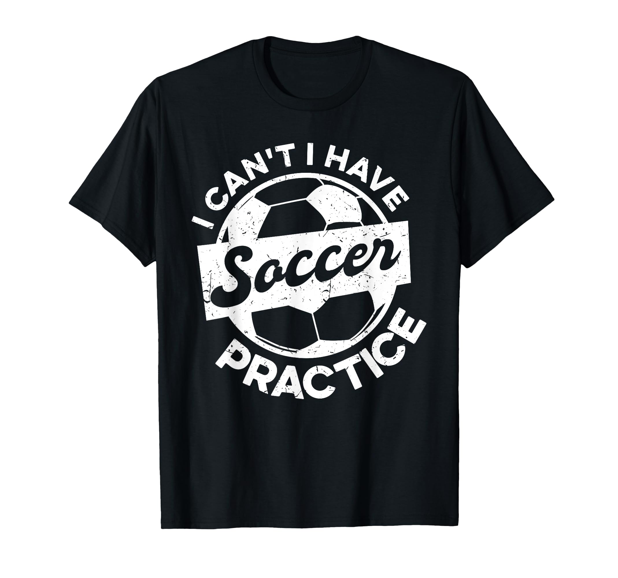 I Cant I Have Soccer Practice Soccer T-Shirt - Casual Everyday Wear Unisex - T-Shirt, Sweatshirt, Hoodie