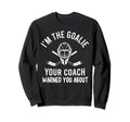 Im Goalie Your Coach Warned Funny Sweatshirt - Novelty Apparel for Adults - T-Shirt, Sweatshirt, Hoodie