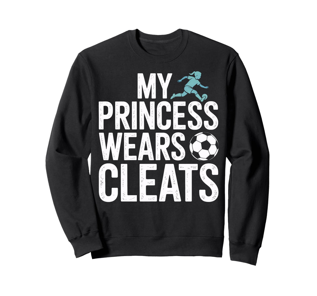 My Princess Wears Cleats Soccer Sweatshirt - Fun Novelty Design for Adults - T-Shirt, Sweatshirt, Hoodie