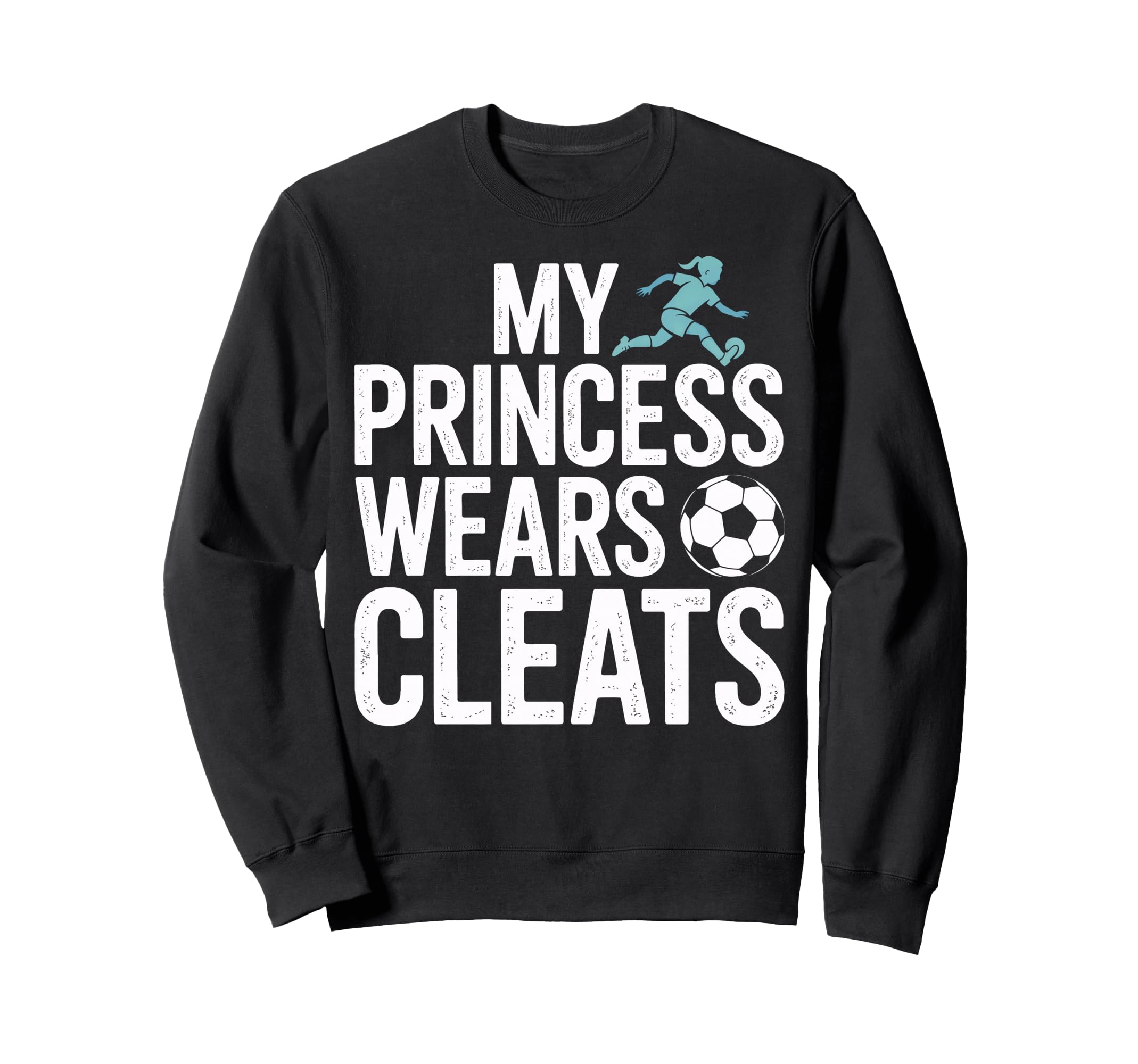 My Princess Wears Cleats Soccer Sweatshirt - Fun Novelty Design for Adults - T-Shirt, Sweatshirt, Hoodie