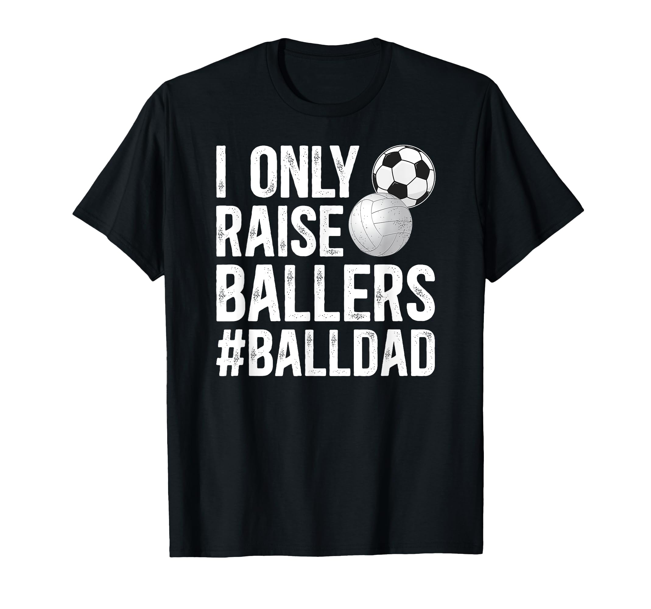 I Only Raise Ballers Ball Dad Soccer T-Shirt - Unique Graphic Unisex - T-Shirt, Sweatshirt, Hoodie