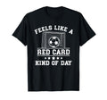 Feels Like Red Card Kind Day Soccer T-Shirt - Casual Everyday Wear Unisex - T-Shirt, Sweatshirt, Hoodie