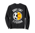 Sorry I Cant Its Season Soccer Sweatshirt - Streetwear Style Unisex - T-Shirt, Sweatshirt, Hoodie